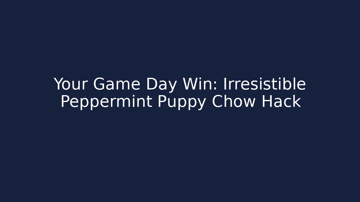 Your Game Day Win: Irresistible Peppermint Puppy Chow Hack - Create More Assets