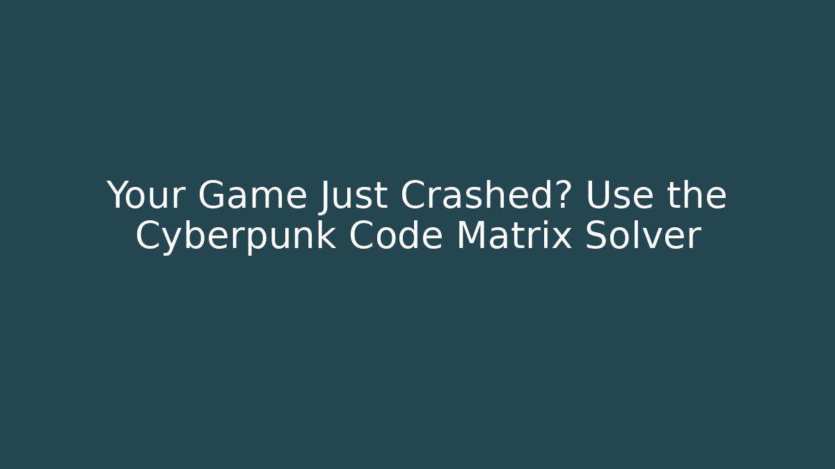 Your Game Just Crashed? Use the Cyberpunk Code Matrix Solver - Create More Assets