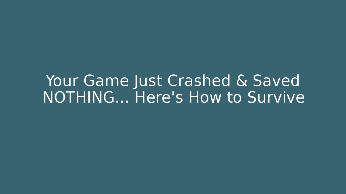 Your Game Just Crashed & Saved NOTHING… Here’s How to Survive