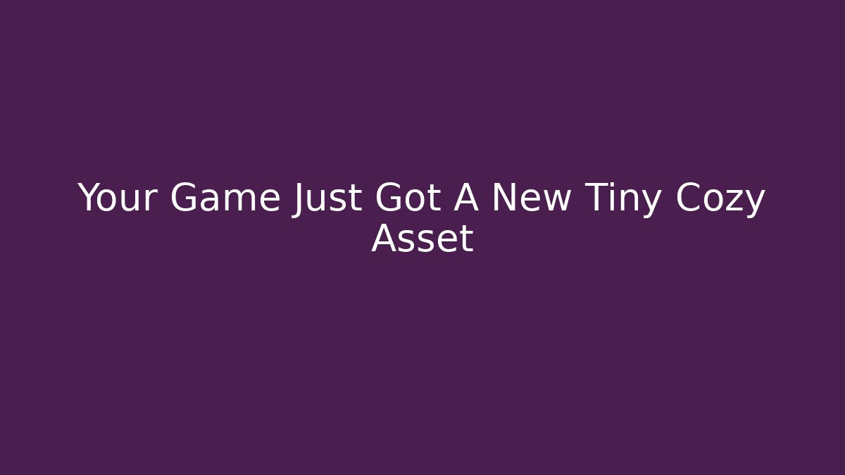 Your Game Just Got A New Tiny Cozy Asset