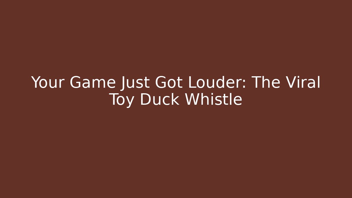 Your Game Just Got Louder: The Viral Toy Duck Whistle