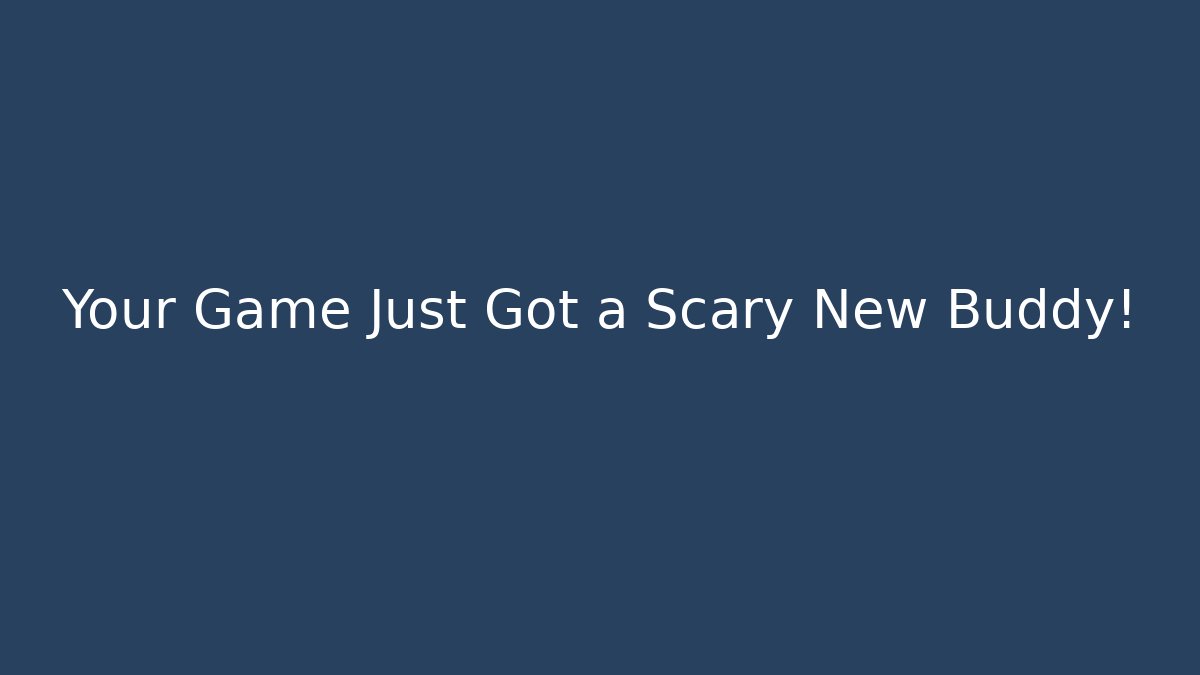 Your Game Just Got a Scary New Buddy!