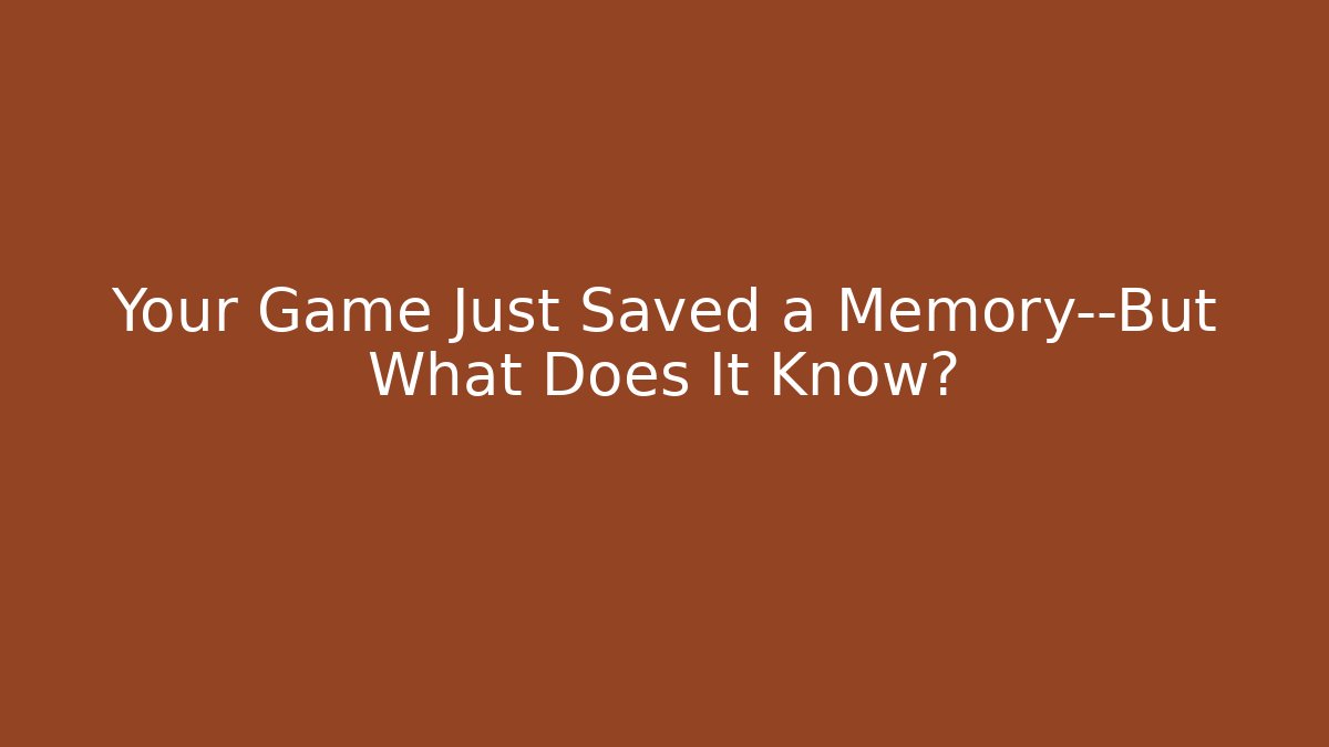 Your Game Just Saved a Memory—But What Does It Know?
