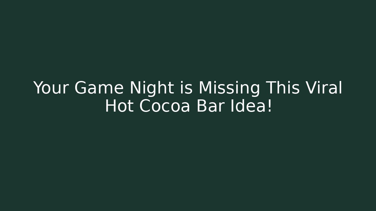 Your Game Night is Missing This Viral Hot Cocoa Bar Idea!