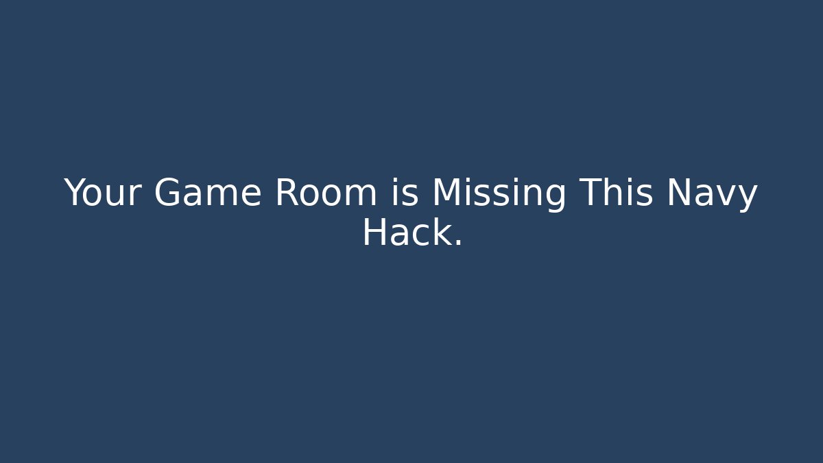 Your Game Room is Missing This Navy Hack. - Create More Assets