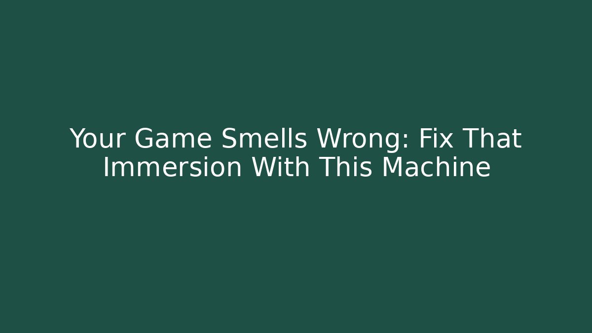 Your Game Smells Wrong: Fix That Immersion With This Machine