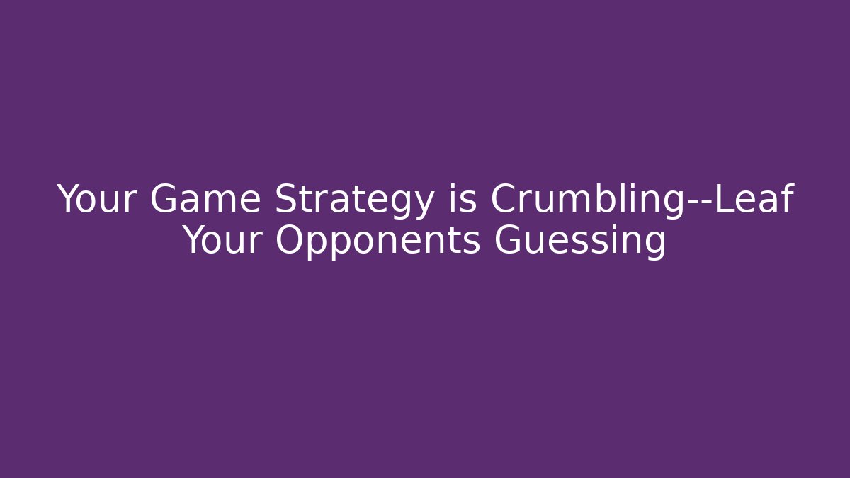 Your Game Strategy is Crumbling—Leaf Your Opponents Guessing