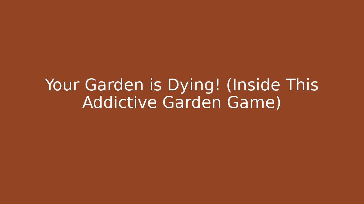 Your Garden is Dying! (Inside This Addictive Garden Game)