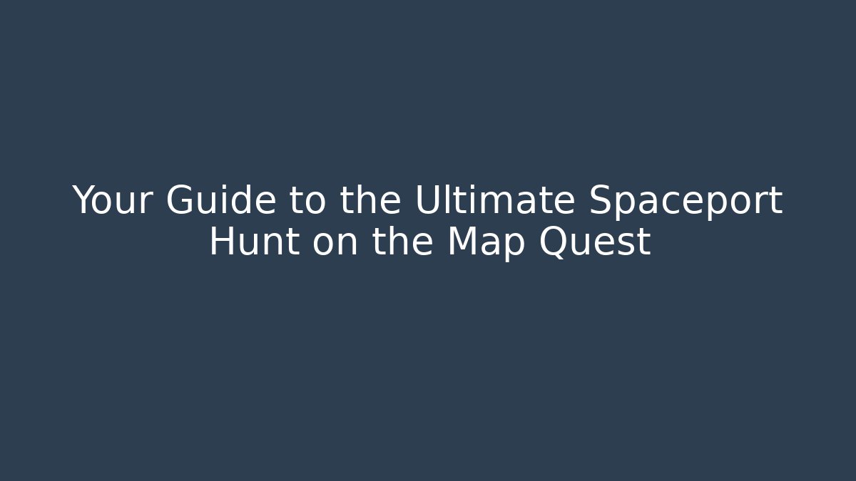 Your Guide to the Ultimate Spaceport Hunt on the Map Quest - Create More Assets