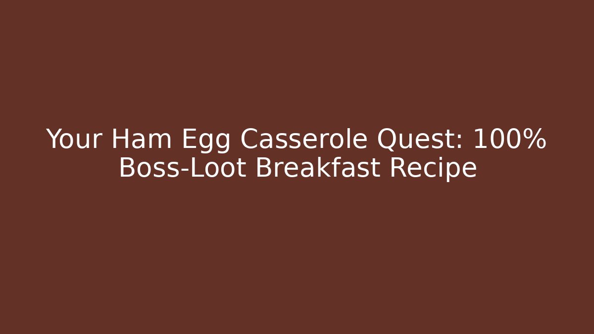 Your Ham Egg Casserole Quest: 100% Boss-Loot Breakfast Recipe