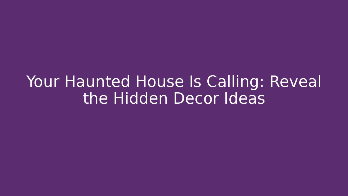 Your Haunted House Is Calling: Reveal the Hidden Decor Ideas