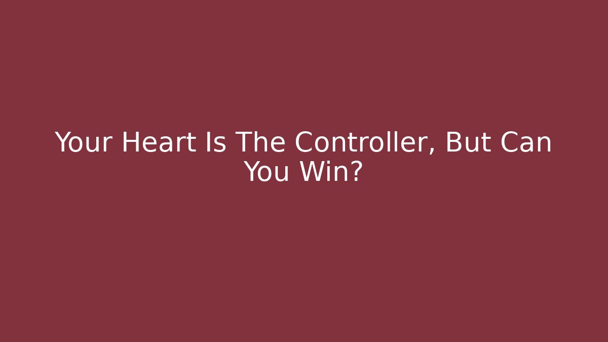 Your Heart Is The Controller, But Can You Win? - Create More Assets