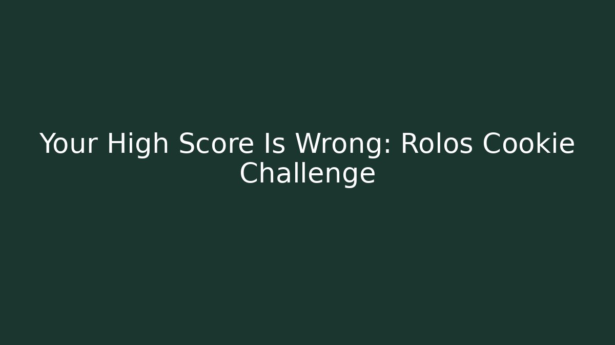 Your High Score Is Wrong: Rolos Cookie Challenge - Create More Assets