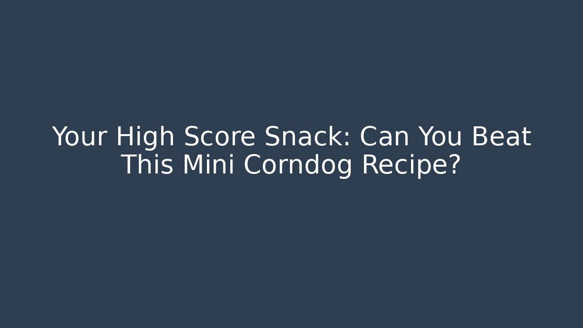 Your High Score Snack: Can You Beat This Mini Corndog Recipe?