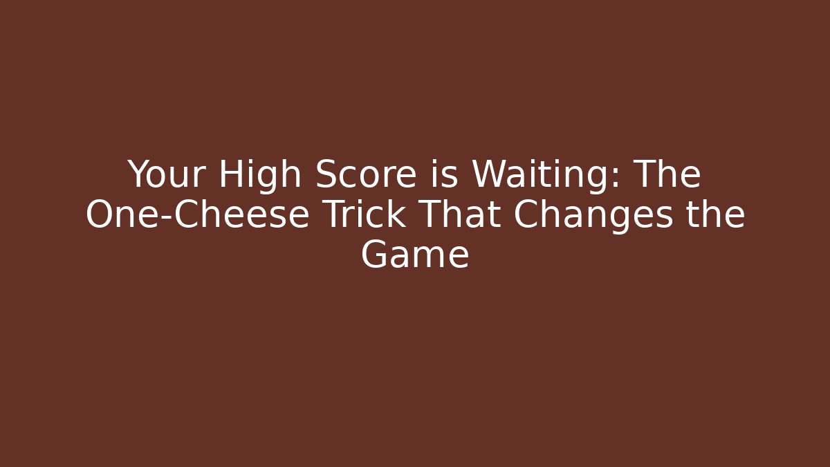 Your High Score is Waiting: The One-Cheese Trick That Changes the Game