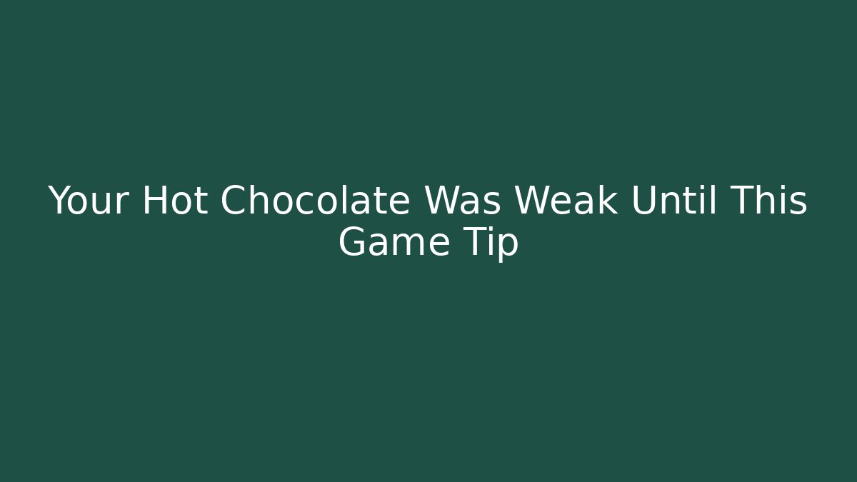 Your Hot Chocolate Was Weak Until This Game Tip