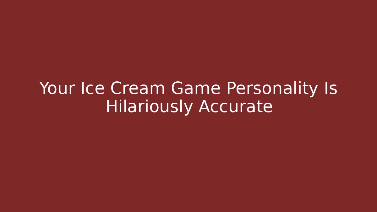 Your Ice Cream Game Personality Is Hilariously Accurate