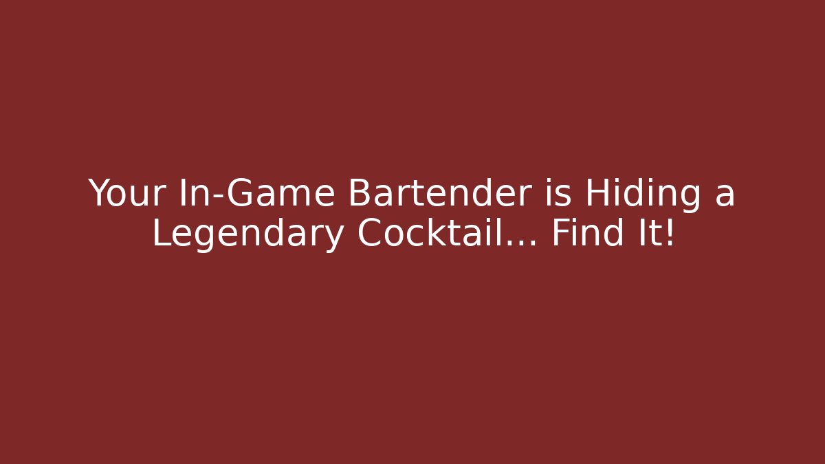 Your In-Game Bartender is Hiding a Legendary Cocktail... Find It!