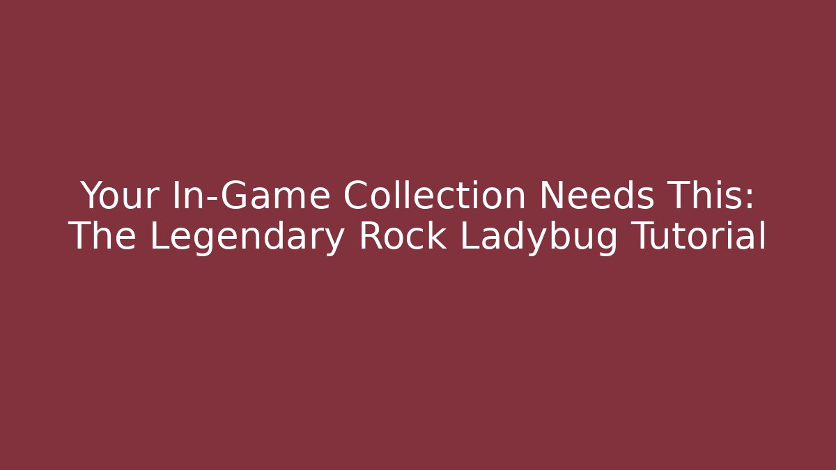 Your In-Game Collection Needs This: The Legendary Rock Ladybug Tutorial - Create More Assets