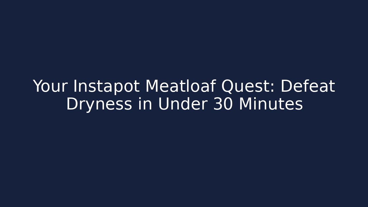 Your Instapot Meatloaf Quest: Defeat Dryness in Under 30 Minutes