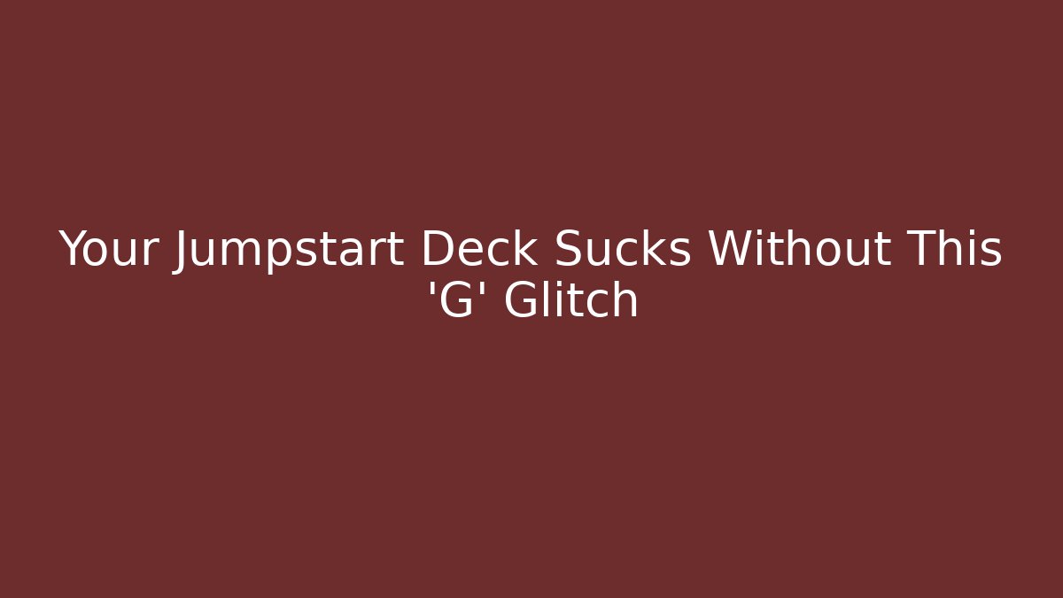 Your Jumpstart Deck Sucks Without This 'G' Glitch - Create More Assets