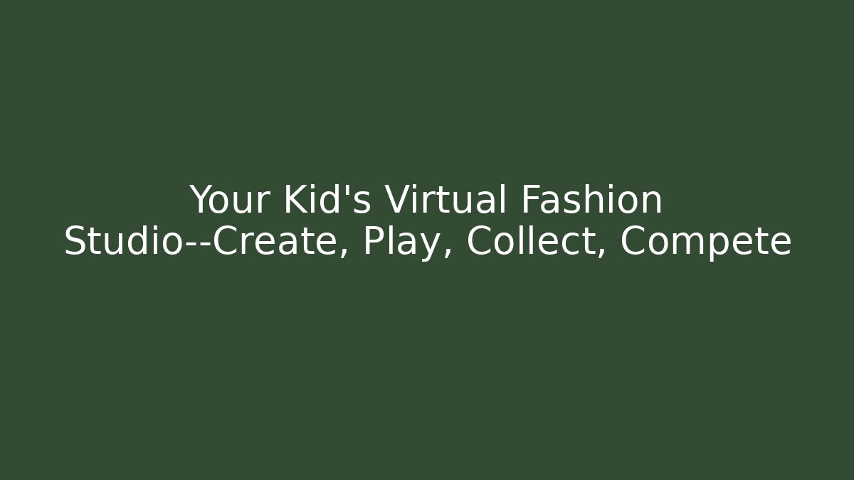 Your Kid’s Virtual Fashion Studio—Create, Play, Collect, Compete