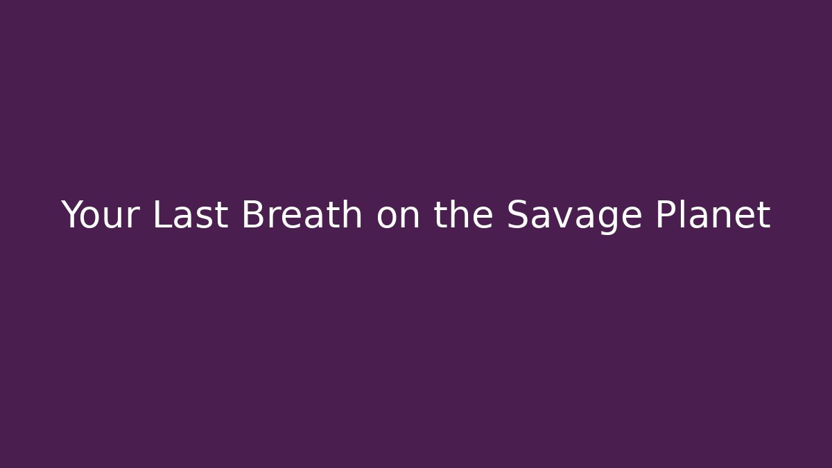 Your Last Breath on the Savage Planet - Create More Assets