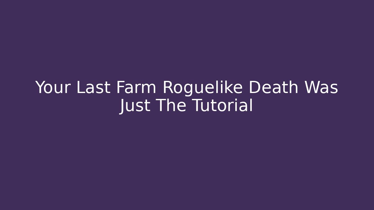 Your Last Farm Roguelike Death Was Just The Tutorial