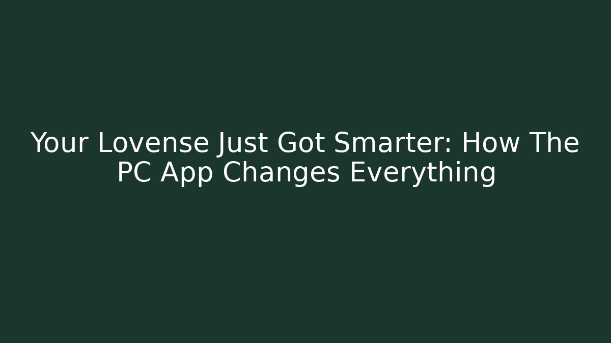 Your Lovense Just Got Smarter: How The PC App Changes Everything