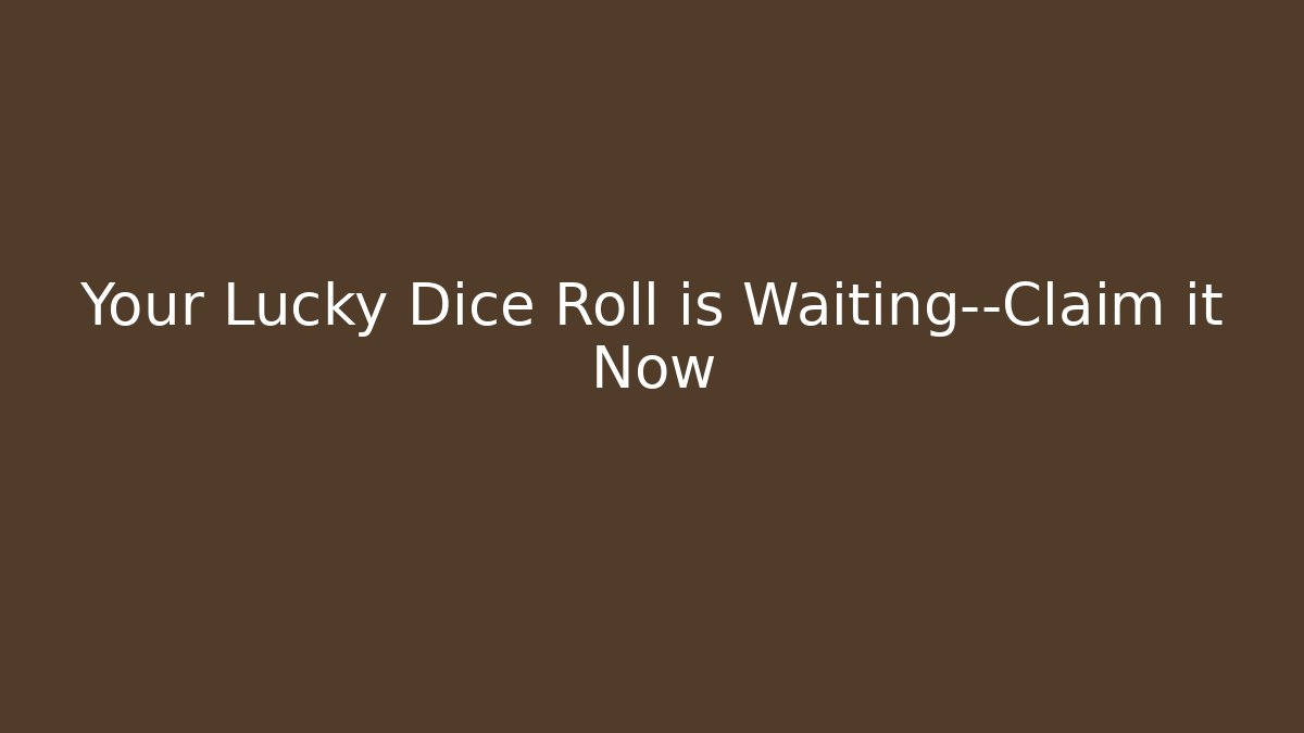 Your Lucky Dice Roll is Waiting—Claim it Now