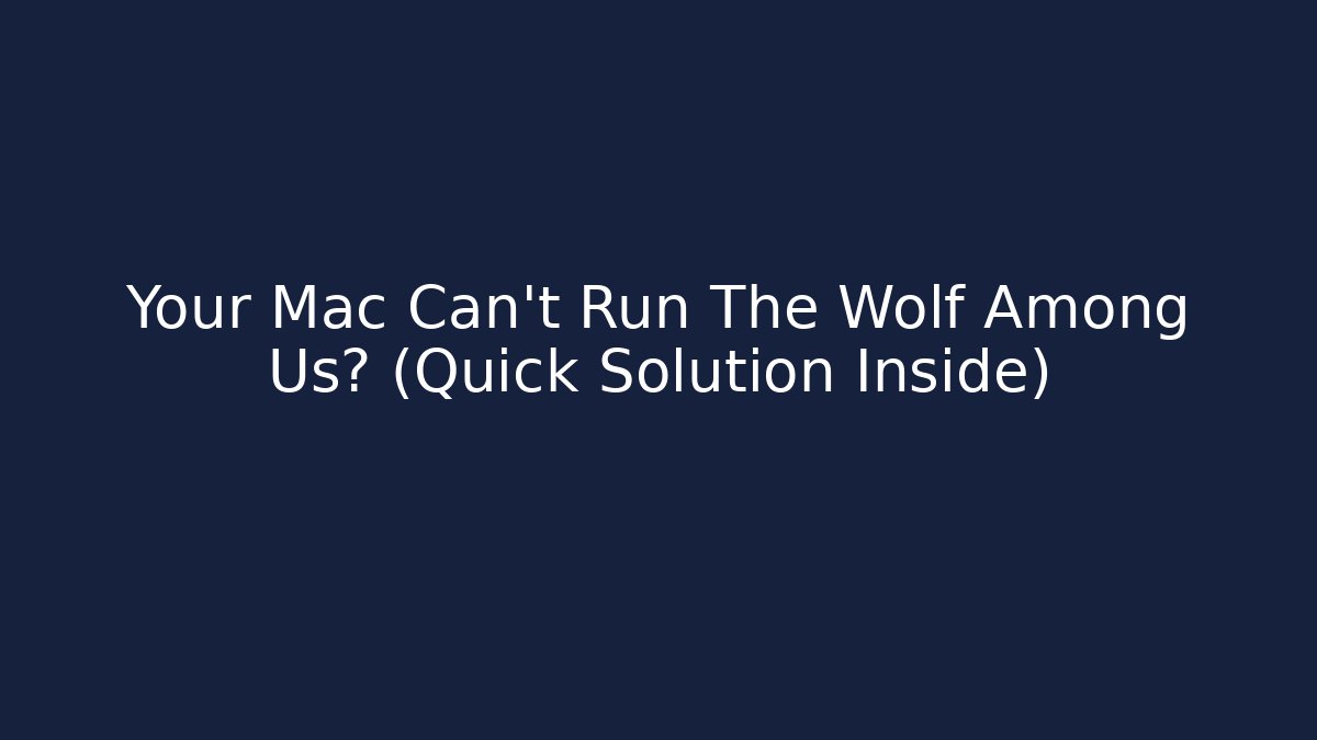 Your Mac Can't Run The Wolf Among Us? (Quick Solution Inside) - Create More Assets