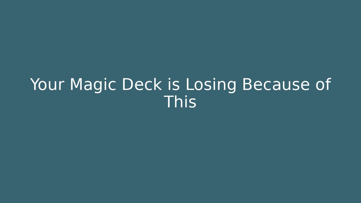 Your Magic Deck is Losing Because of This