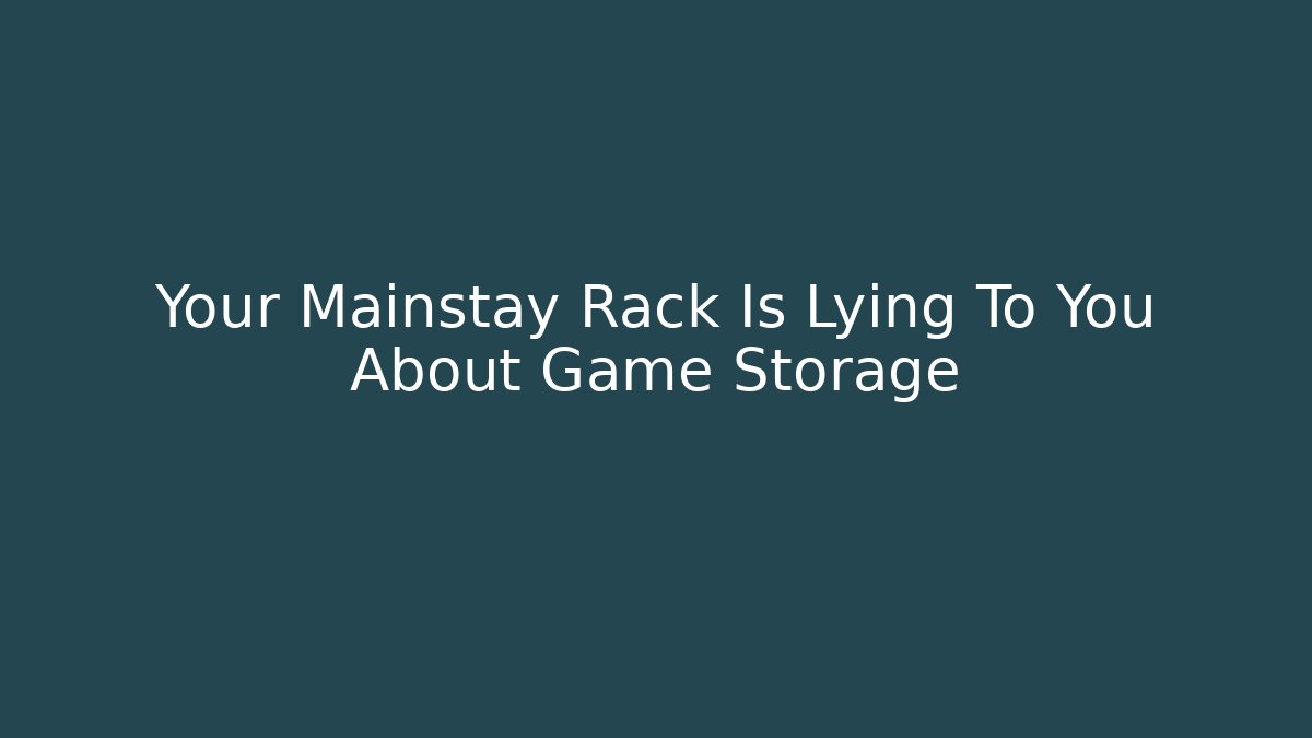 Your Mainstay Rack Is Lying To You About Game Storage