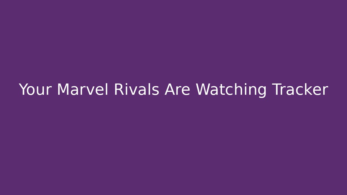 Your Marvel Rivals Are Watching Tracker