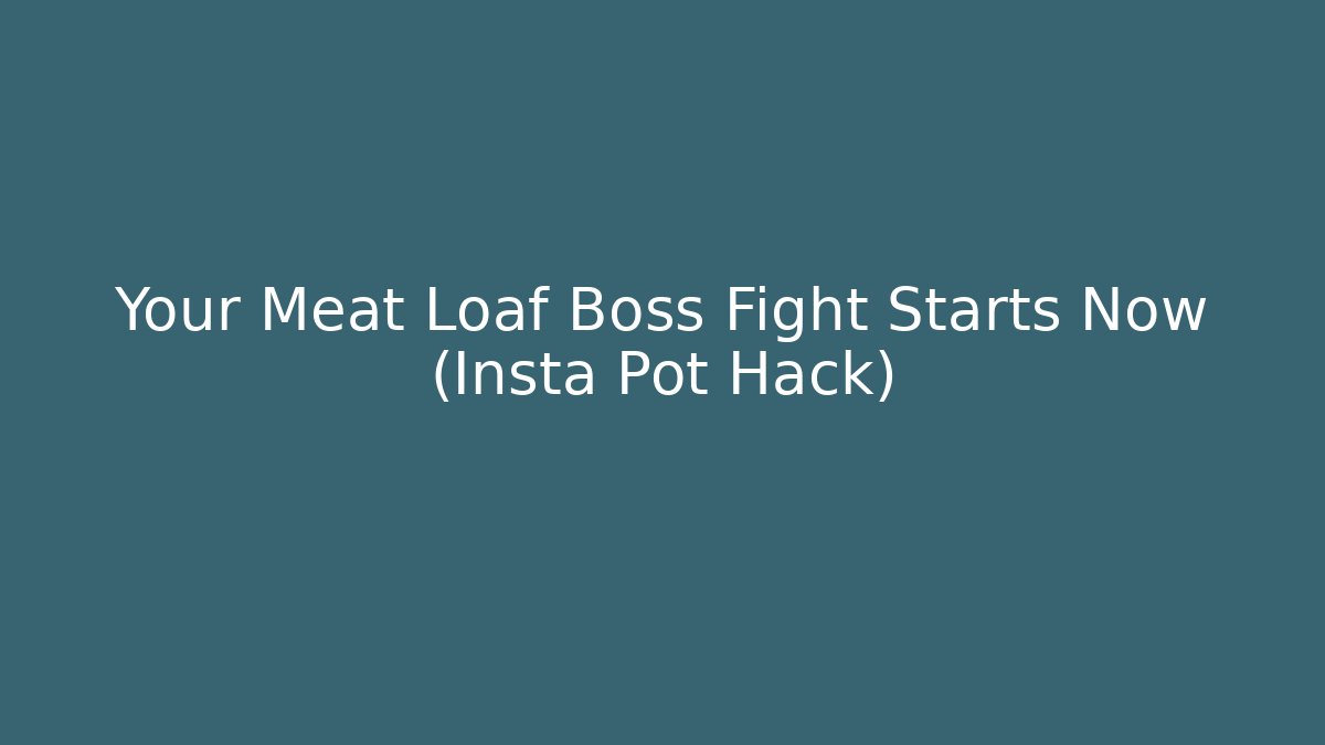Your Meat Loaf Boss Fight Starts Now (Insta Pot Hack)