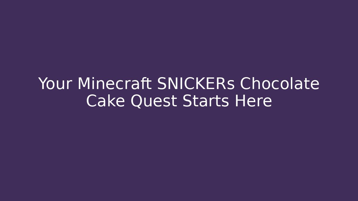 Your Minecraft SNICKERs Chocolate Cake Quest Starts Here - Create More Assets