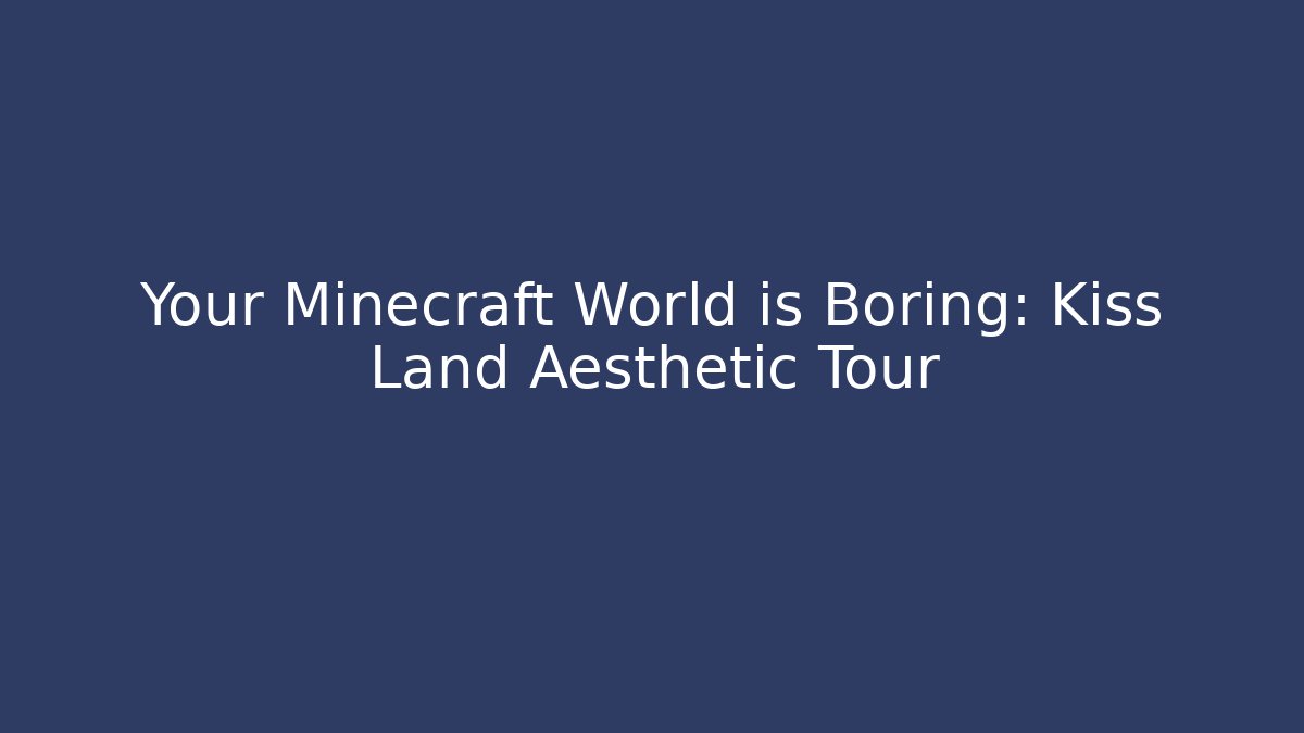 Your Minecraft World is Boring: Kiss Land Aesthetic Tour