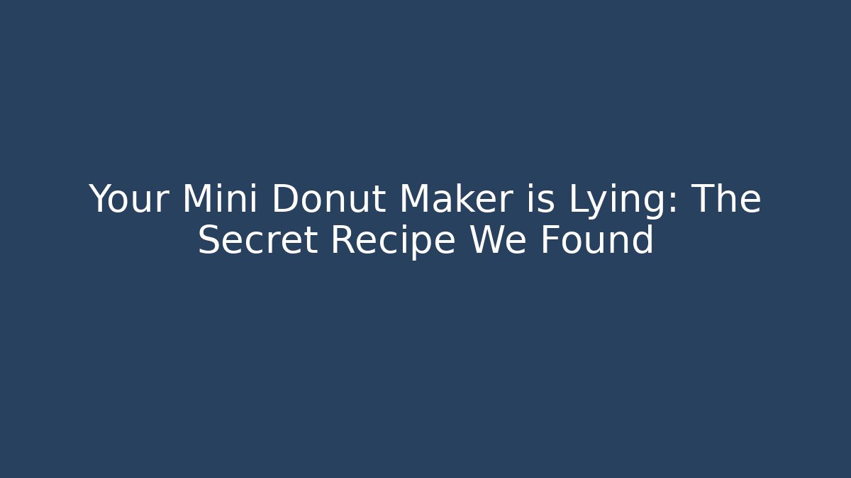 Your Mini Donut Maker is Lying: The Secret Recipe We Found