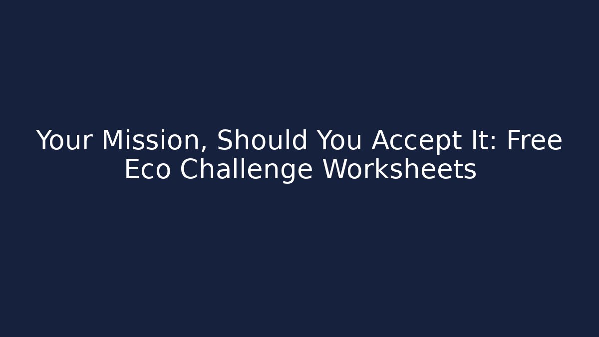 Your Mission, Should You Accept It: Free Eco Challenge Worksheets