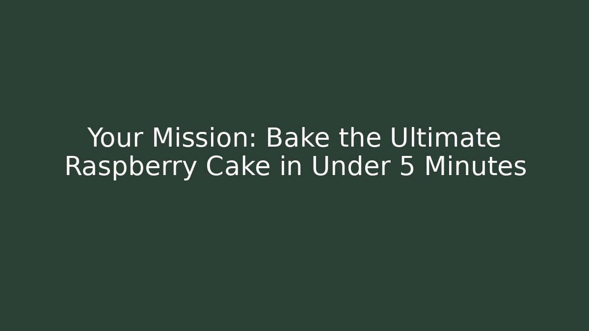 Your Mission: Bake the Ultimate Raspberry Cake in Under 5 Minutes