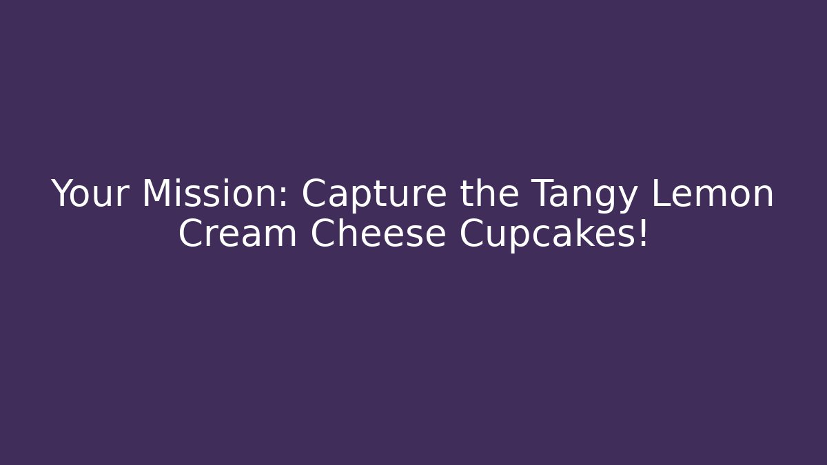 Your Mission: Capture the Tangy Lemon Cream Cheese Cupcakes!