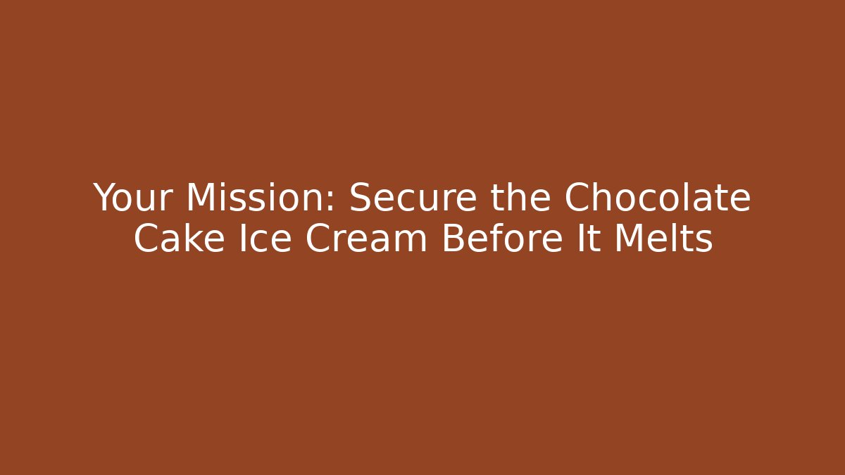 Your Mission: Secure the Chocolate Cake Ice Cream Before It Melts