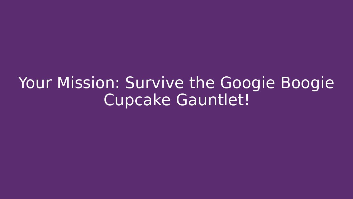 Your Mission: Survive the Googie Boogie Cupcake Gauntlet!