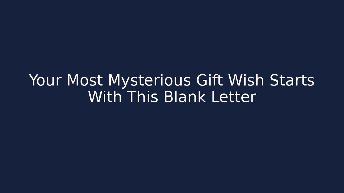 Your Most Mysterious Gift Wish Starts With This Blank Letter
