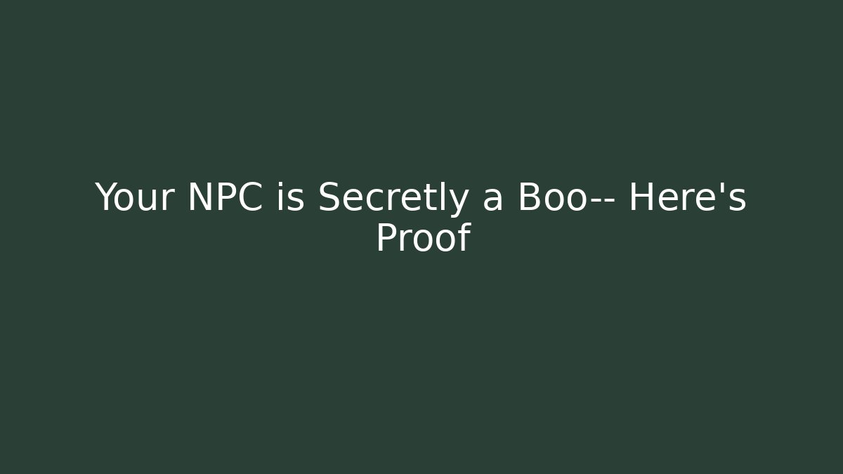 Your NPC is Secretly a Boo— Here's Proof - Create More Assets