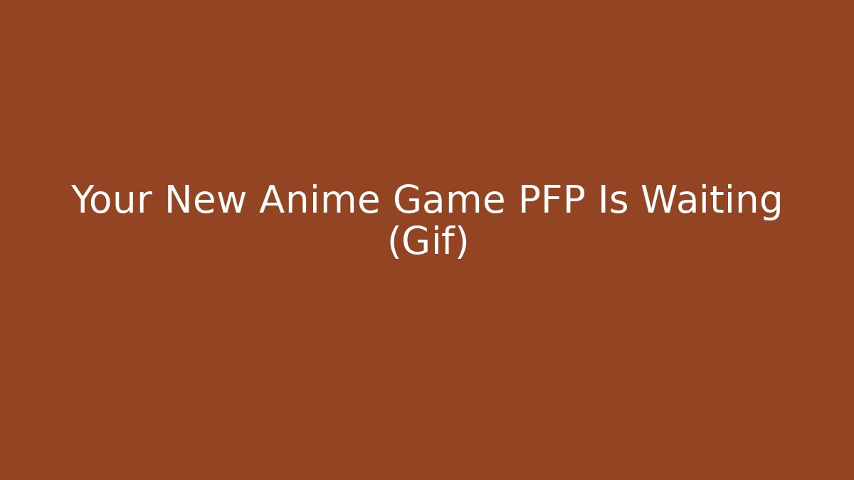 Your New Anime Game PFP Is Waiting (Gif)