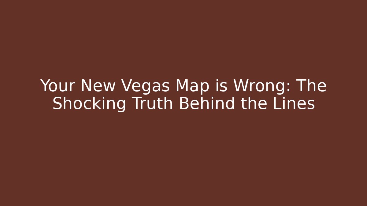 Your New Vegas Map is Wrong: The Shocking Truth Behind the Lines