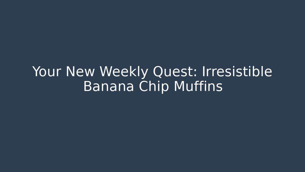 Your New Weekly Quest: Irresistible Banana Chip Muffins