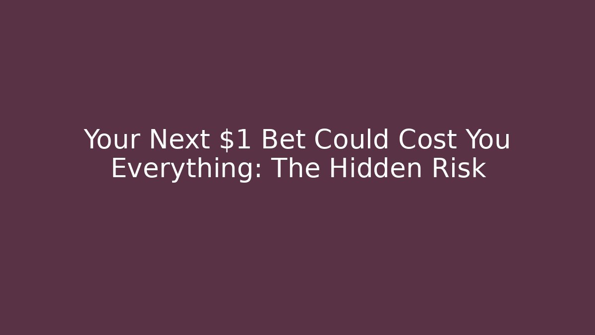 Your Next $1 Bet Could Cost You Everything: The Hidden Risk