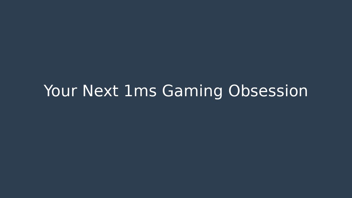 Your Next 1ms Gaming Obsession - Create More Assets